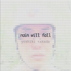 高田芳樹/rain will fall